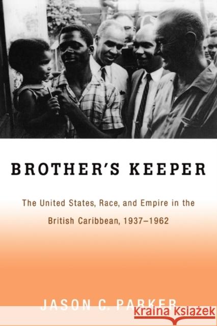 Brother's Keeper: The United States, Race, and Empire in the British Caribbean, 1937-1962 Parker, Jason C. 9780195332025  - książka