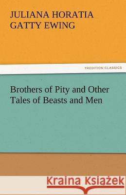 Brothers of Pity and Other Tales of Beasts and Men Juliana Horatia Gatty Ewing   9783842480414 tredition GmbH - książka