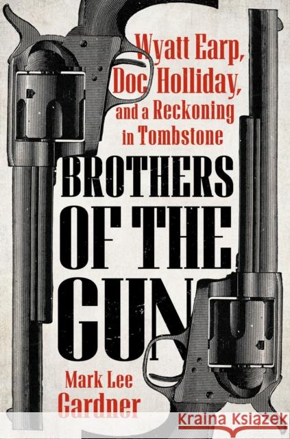 Brothers of the Gun: Wyatt Earp, Doc Holliday, and a Reckoning in Tombstone Mark Lee Gardner 9780593471890 Dutton - książka
