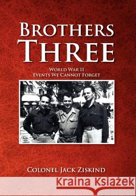 Brothers Three: World War II Events We Cannot Forget Colonel Jack Ziskind 9781465388148 Xlibris - książka