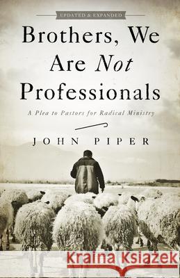 Brothers, We Are Not Professionals: A Plea to Pastors for Radical Ministry John Piper 9781433678820 B&H Publishing Group - książka