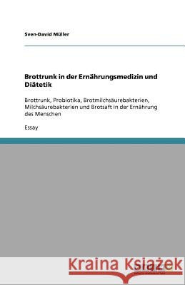 Brottrunk in der Ernährungsmedizin und Diätetik : Brottrunk, Probiotika, Brotmilchsäurebakterien, Milchsäurebakterien und Brotsaft in der Ernährung des Menschen Sven-David M 9783640872947 Grin Verlag - książka