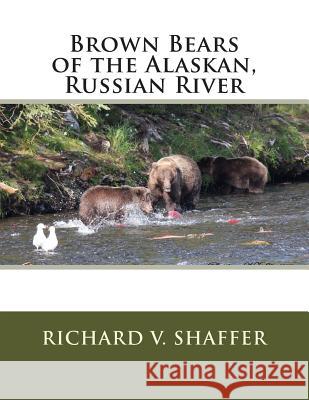 Brown Bears of the Alaskan, Russian River: Brown Bears of the Alaskan, Russian River MR Richard V. Shaffer 9781494743468 Createspace - książka