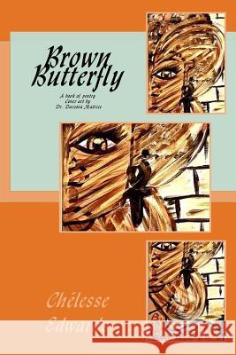 Brown Butterfly: A book of poetry Edwards, Chelesse a. 9781544150741 Createspace Independent Publishing Platform - książka