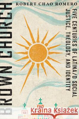 Brown Church: Five Centuries of Latina/O Social Justice, Theology, and Identity Romero, Robert Chao 9780830852857 IVP Academic - książka