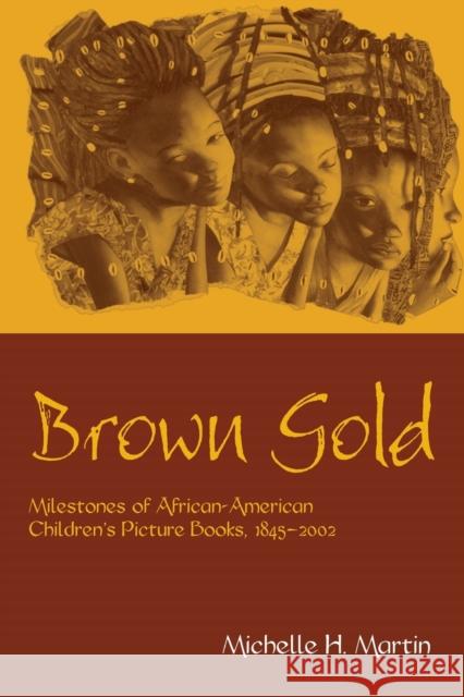 Brown Gold: Milestones of African American Children's Picture Books, 1845-2002 Martin, Michelle 9780415646277 Routledge - książka