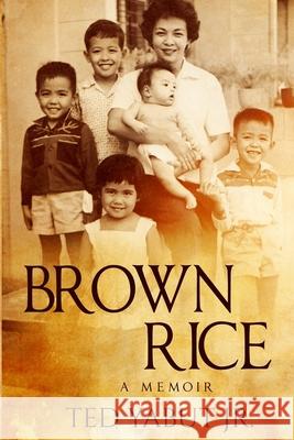 Brown Rice: A memoir Yabut, Ted D., Jr. 9781519786425 Createspace Independent Publishing Platform - książka