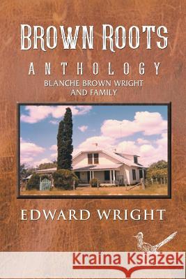 Brown Roots: Anthology Blanche Brown Wright and Family Edward Wright 9781546262367 Authorhouse - książka