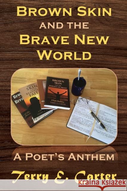 Brown Skin and the Brave New World: A Poet's Anthem Terry E Carter 9781631294884 Xulon Press - książka