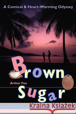 Brown Sugar: A Comical & Heart-Warming Odyssey Foo, Arthur 9780595380961 iUniverse - książka