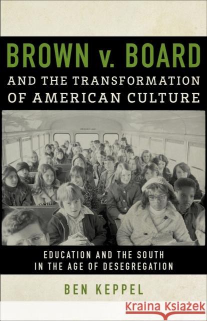 Brown V. Board and the Transformation of American Culture: Education and the South in the Age of Desegregation Ben Keppel 9780807161326 Lsu Press - książka