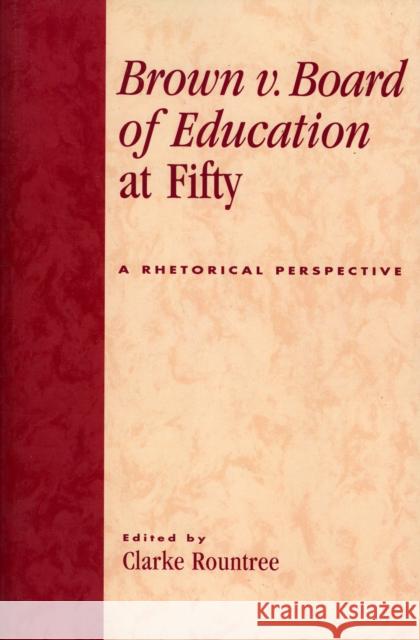 Brown V. Board of Education at Fifty: A Rhetorical Retrospective Rountree, Clarke 9780739114599 Lexington Books - książka