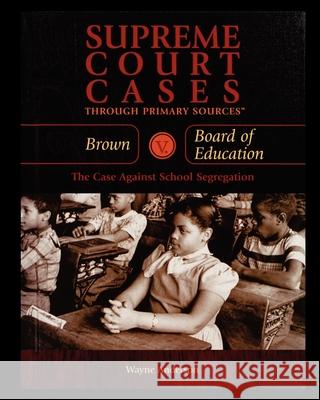 Brown V. Board of Education: The Case Against School Segregation Wayne Anderson 9781435836464 Rosen Publishing Group - książka