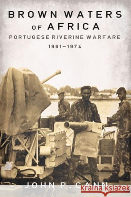 Brown Waters of Africa: Portuguese Riverine Warfare 1961-1974 John P. Cann 9781909982574 Helion & Company - książka