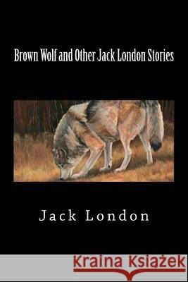 Brown Wolf and Other Jack London Stories Jack London 9781724573223 Createspace Independent Publishing Platform - książka