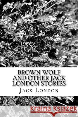 Brown Wolf and Other Jack London Stories Jack London 9781985271197 Createspace Independent Publishing Platform - książka