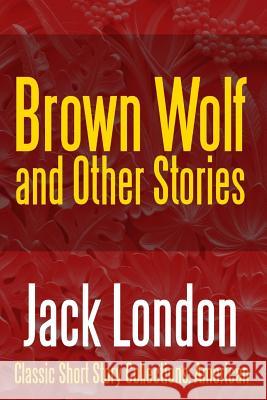 Brown Wolf and Other Stories Jack London 9781387079346 Lulu.com - książka