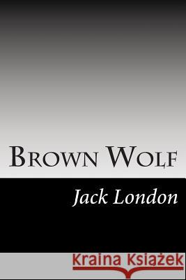 Brown Wolf: (Jack London Classics Collection) Jack London 9781500925802 Createspace - książka