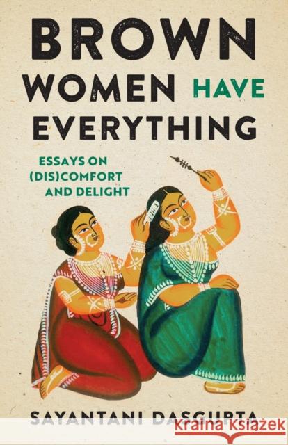 Brown Women Have Everything: Essays on (Dis)comfort and Delight Sayantani Dasgupta 9781469681764 University of North Carolina Press - książka