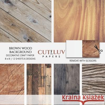 Brown Wood Background Decorative Craft Paper: Scrapbooking Pages Design Paper for Printmaking, Collage, Papercrafts, Cardmaking, DIY Crafts Cut Luv Papers   9781636572451 Cut Luv Papers - książka
