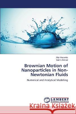 Brownian Motion of Nanoparticles in Non-Newtonian Fluids Hazarika, Silpi, Ahmed, Sahin 9786206155461 LAP Lambert Academic Publishing - książka