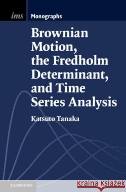 Brownian Motion, the Fredholm Determinant, and Time Series Analysis Katsuto Tanaka 9781009566995 Cambridge University Press - książka