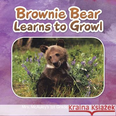 Brownie Bear Learns to Growl Mrs McAuley's 1st Grade Class 2016-17 9781524669928 Authorhouse - książka