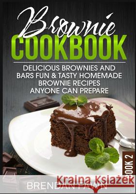 Brownie Cookbook: Delicious Brownies and Bars: Fun & Tasty Homemade Brownie Recipes Anyone Can Prepare Brendan Fawn 9781093821123 Independently Published - książka