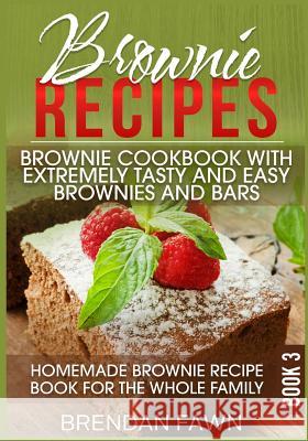 Brownie Recipes: Brownie Cookbook with Extremely Tasty and Easy Brownies and Bars: Homemade Brownie Recipe Book for the Whole Family Brendan Fawn 9781095233627 Independently Published - książka