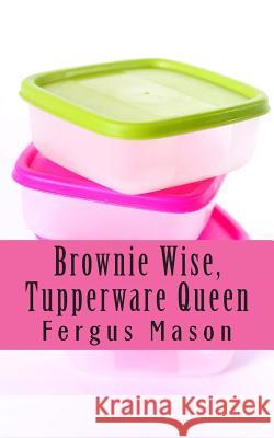 Brownie Wise, Tupperware Queen: A Biography Fergus Mason Lifecaps 9781505302967 Createspace - książka