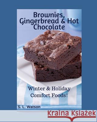 Brownies, Gingerbread & Hot Chocolate: Winter & Holiday Comfort Foods! S. L. Watson 9781071110775 Independently Published - książka