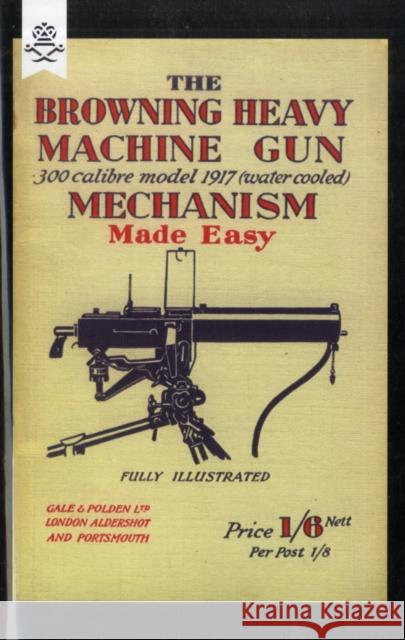 Browning Heavy Machine Gun .300 Calibre Model 1917 (Water Cooled) Mechanism Made Easy Anon 9781847348173 Naval & Military Press Ltd - książka