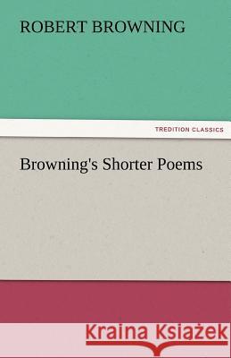 Browning's Shorter Poems Robert Browning   9783842481220 tredition GmbH - książka