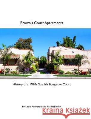 Brown's Court Apartments: History of a 1920s Spanish Bungalow Court Leslie Arrington 9781367193680 Blurb - książka