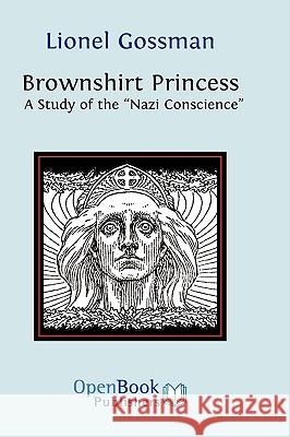 Brownshirt Princess: A Study of the Nazi Conscience Gossman, Lionel 9781906924072 Open Book Publishers - książka