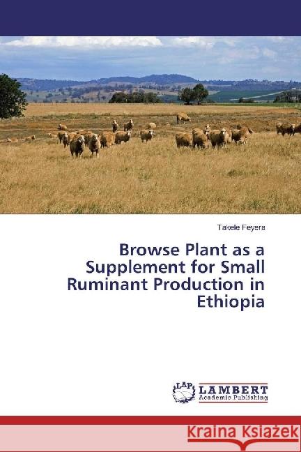 Browse Plant as a Supplement for Small Ruminant Production in Ethiopia Feyera, Takele 9783659976483 LAP Lambert Academic Publishing - książka