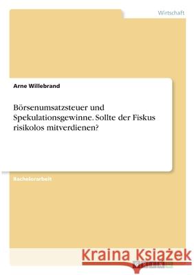 Börsenumsatzsteuer und Spekulationsgewinne. Sollte der Fiskus risikolos mitverdienen? Willebrand, Arne 9783346310477 Grin Verlag - książka