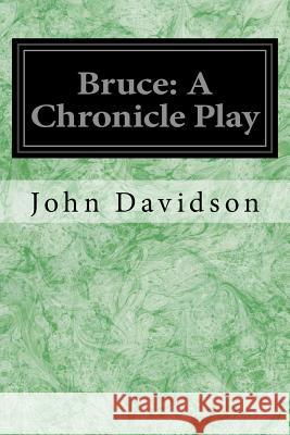 Bruce: A Chronicle Play John Davidson 9781533423627 Createspace Independent Publishing Platform - książka
