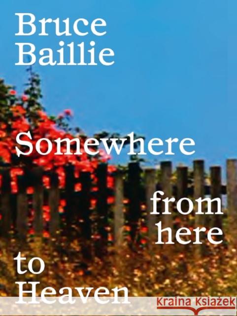 Bruce Baillie: Somewhere from Here to Heaven Bruce Baillie 9788418934452 La Fabrica - książka
