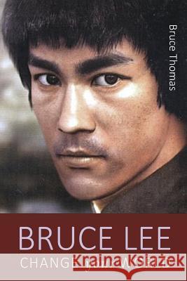 Bruce Lee: Change Your World Bruce Thomas 9781974602728 Createspace Independent Publishing Platform - książka