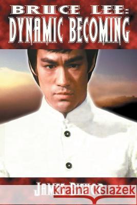 Bruce Lee: Dynamic Becoming Bishop, James 9780973405408 Promethean Press - książka