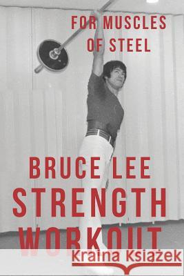 Bruce Lee Strength Workout For Muscles Of Steel Radley, Alan 9781546303244 Createspace Independent Publishing Platform - książka