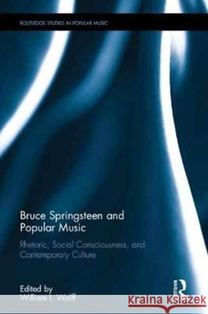 Bruce Springsteen and Popular Music: Rhetoric, Social Consciousness, and Contemporary Culture William I. Wolff 9781138943995 Routledge - książka