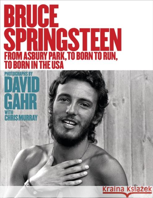 Bruce Springsteen: From Asbury Park, to Born To Run, to Born In The USA David Gahr, Chris Murray 9780789336941 Rizzoli International Publications - książka
