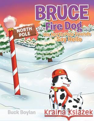 Bruce the Fire Dog and His North Pole Friends Say Hello Buck Boylan 9781643505565 Page Publishing, Inc. - książka