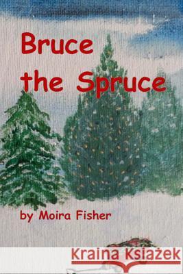 Bruce the Spruce: Children's Chapter Book Moira Fisher 9781533278401 Createspace Independent Publishing Platform - książka