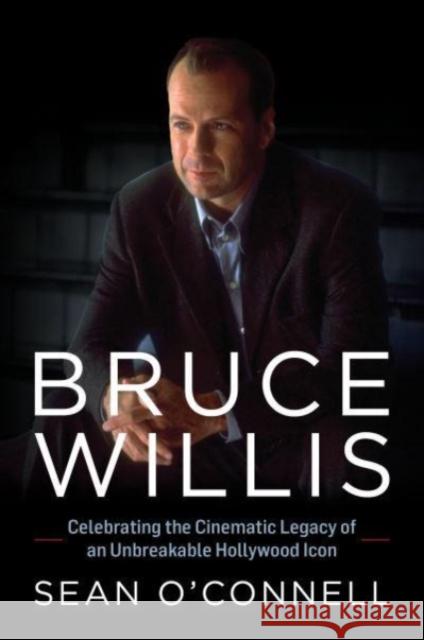Bruce Willis: Celebrating the Cinematic Legacy of an Unbreakable Hollywood Icon O'Connell, Sean 9781493076338 Applause - książka