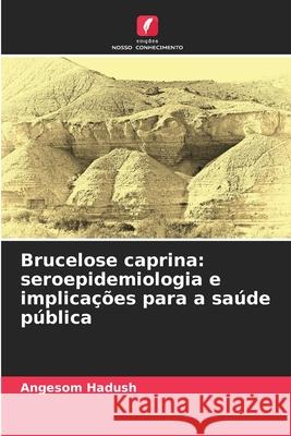Brucelose caprina: seroepidemiologia e implicações para a saúde pública Hadush, Angesom 9786208910679 Edições Nosso Conhecimento - książka