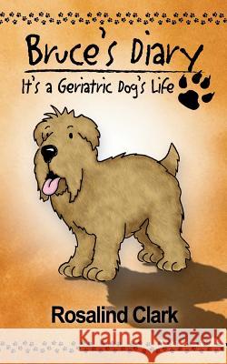 Bruce's Diary: It's a Geriatric Dog's Life Rosalind Clark 9781844013272 New Generation Publishing - książka