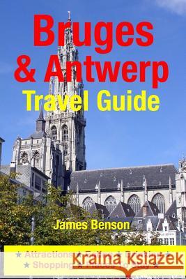 Bruges & Antwerp Travel Guide: Attractions, Eating, Drinking, Shopping & Places To Stay Benson, James 9781500332709 Createspace - książka